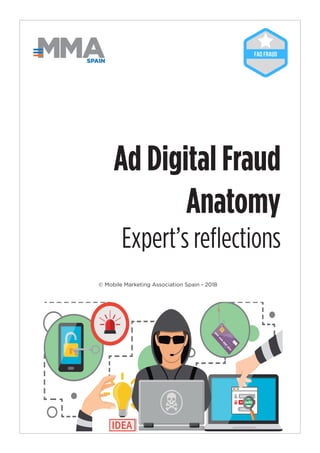 1
© Mobile Marketing Association Spain - 2018
SPAIN
Ad Digital Fraud
Anatomy
Expert’s reflections
 