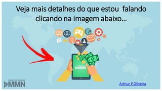 Veja mais detalhes do que estou falando
clicando na imagem abaixo…
Arthur P.Oliveira
 