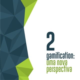 gamification:
uma nova
perspectiva
2
 