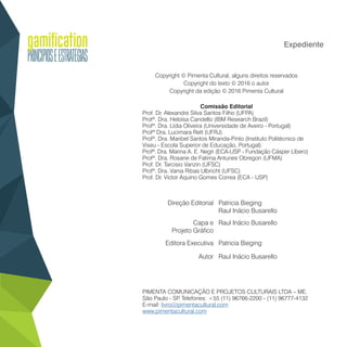 Expediente
Copyright © Pimenta Cultural, alguns direitos reservados
Copyright do texto © 2016 o autor
Copyright da edição © 2016 Pimenta Cultural
Comissão Editorial
Prof. Dr. Alexandre Silva Santos Filho (UFPA)
Profª. Dra. Heloísa Candello (IBM Research Brazil)
Profª. Dra. Lídia Oliveira (Universidade de Aveiro - Portugal)
Profª Dra. Lucimara Rett (UFRJ)
Profª. Dra. Maribel Santos Miranda-Pinto (Instituto Politécnico de
Viseu - Escola Superior de Educação, Portugal)
Profª. Dra. Marina A. E. Negri (ECA-USP - Fundação Cásper Líbero)
Profª. Dra. Rosane de Fatima Antunes Obregon (UFMA)
Prof. Dr. Tarcisio Vanzin (UFSC)
Profª. Dra. Vania Ribas Ulbricht (UFSC)
Prof. Dr. Victor Aquino Gomes Correa (ECA - USP)
Patricia Bieging
Raul Inácio Busarello
Direção Editorial
Raul Inácio BusarelloCapa e
Projeto Gráfico
Patricia BiegingEditora Executiva
Raul Inácio BusarelloAutor
PIMENTA COMUNICAÇÃO E PROJETOS CULTURAIS LTDA – ME.
São Paulo - SP. Telefones: +55 (11) 96766-2200 - (11) 96777-4132
E-mail: livro@pimentacultural.com
www.pimentacultural.com
 