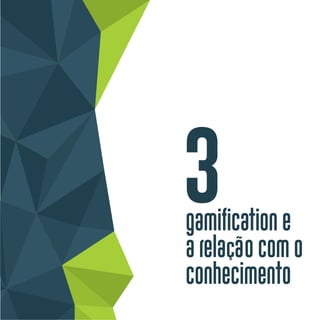 gamification e
a relação com o
conhecimento
3
 