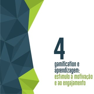 4gamification e
aprendizagem:
estímulo à motivação
e ao engajamento
 