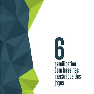 6gamification
com base nas
mecânicas dos
jogos
 