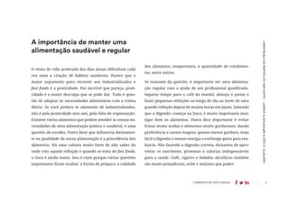7
COMPARTILHE ESTE E-BOOK:
O ritmo de vida acelerado dos dias atuais dificultam cada
vez mais a criação de hábitos saudáveis. Parece que o
maior argumento para recorrer aos industrializados e
fast foods é a praticidade. Por incrível que pareça, prati-
cidade é a maior desculpa que se pode dar. Tudo é ques-
tão de adaptar às necessidades alimentares com a rotina
diária. Se você prefere se alimentar de industrializados,
não é pela praticidade mas sim, pela falta de organização.
Existem vários alimentos que podem atender às nossas ne-
cessidades de uma alimentação prática e saudável, é uma
questão de escolha. Outro fator que influencia diretamen-
te na qualidade da nossa alimentação é a procedência dos
alimentos. Há uma cultura muito forte de não saber da
onde veio aquela refeição e quando se trata de fast foods,
o risco é ainda maior. Isso é ruim porque várias questões
importantes ficam ocultas: a forma de preparo, a validade
A importância de manter uma
alimentação saudável e regular
dos alimentos, temperatura, a quantidade de condimen-
tos, entre outros.
Se tratando da gastrite, é importante ter uma alimenta-
ção regular com a ajuda de um profissional qualificado.
Separar tempo para o café da manhã, almoço e jantar e
fazer pequenas refeições ao longo do dia ao invés de uma
grande refeição depois de muitas horas em jejum. Sabendo
que a digestão começa na boca, é muito importante mas-
tigar bem os alimentos. Outra dica importante é evitar
frutas muito ácidas e alimentos muito gordurosos, dando
preferência a carnes magras: quanto menos gordura, mais
fácil a digestão e menos energia o estômago gasta para rea-
lizá-la. Não fazendo a digestão correta, deixamos de apro-
veitar os nutrientes, proteínas e calorias indispensáveis
para a saúde. Café, cigarro e bebidas alcoólicas também
são muito prejudiciais, evite o máximo que puder.
GASTRITE:
O
QUE
É
IMPORTANTE
SABER?
-
QUAIS
SÃO
AS
CAUSAS
DO
PROBLEMA?
 