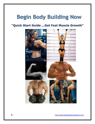 “Quick Start Guide ...Get Fast Muscle Growth”




1                          http://www.beginbodybuildingnow.com/
 