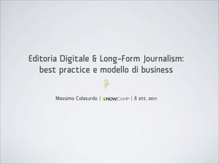 Editoria Digitale & Long-Form Journalism:
   best practice e modello di business


       Massimo Colasurdo |   | 8 ott. 2011
 