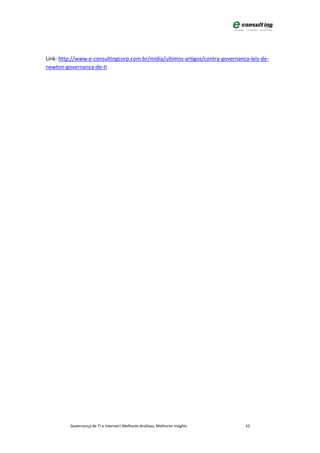 Link: http://www.e-consultingcorp.com.br/midia/ultimos-artigos/contra-governanca-leis-de-
newton-governanca-de-ti




         Governança de TI e Internet| Melhores Análises, Melhores Insights     10
 