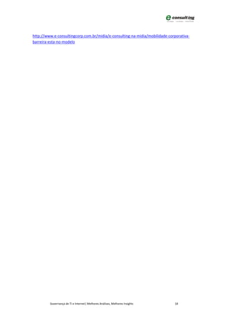 http://www.e-consultingcorp.com.br/midia/e-consulting-na-midia/mobilidade-corporativa-
barreira-esta-no-modelo




         Governança de TI e Internet| Melhores Análises, Melhores Insights   18
 
