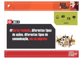 DICA 3
# , diferentes tiposCerco fechado
de ações, diferentes tipos de
comunicação, um só objetivo
 