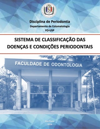 SISTEMA DE CLASSIFICAÇÃO DAS
DOENÇAS E CONDIÇÕES PERIODONTAIS
Disciplina de Periodontia
Departamento de Estomatologia
FO-USP
São Paulo
2019
 