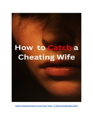 “Catch a Cheating Partner in Less Than 7 Days – A Simple Step-By-Step Guide”
 