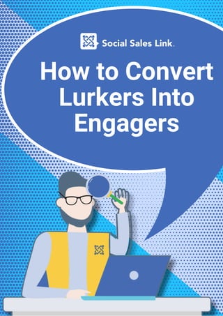 How to Convert
Lurkers Into
Engagers
 