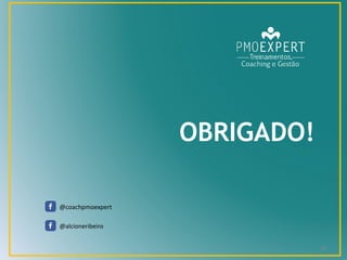 OBRIGADO!
@coachpmoexpert
@alcioneribeiro
10
 