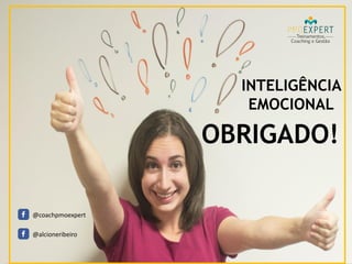 INTELIGÊNCIA
EMOCIONAL
OBRIGADO!
@coachpmoexpert
@alcioneribeiro
 