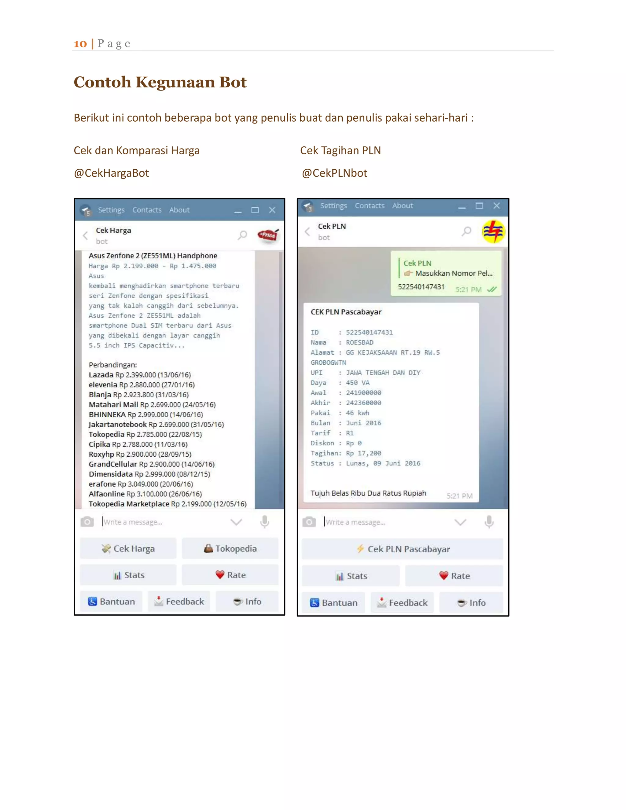 10 | P a g e
Contoh Kegunaan Bot
Berikut ini contoh beberapa bot yang penulis buat dan penulis pakai sehari-hari :
Cek dan Komparasi Harga Cek Tagihan PLN
@CekHargaBot @CekPLNbot
 