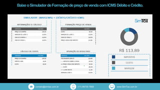 BaixeoSimuladordeFormaçãodepreçodevendacomICMSDébitoeCrédito.
contato@simtax.com.br (11) 95730 7800 www.SimTax.com.br
 