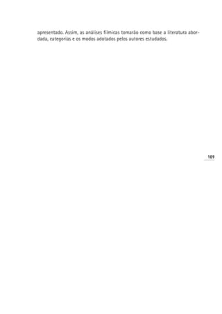 apresentado. Assim, as análises fílmicas tomarão como base a literatura abor-
dada, categorias e os modos adotados pelos autores estudados.




                                                                                109
 