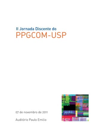 II Jornada Discente do
PPGCOM-USP


                         




07 de novembro de 2011

Auditório Paulo Emilio
 
