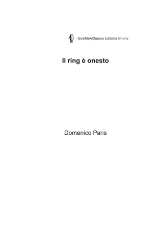 Il ring è onesto
Domenico Paris
GiveMeAChance Editoria Online
 