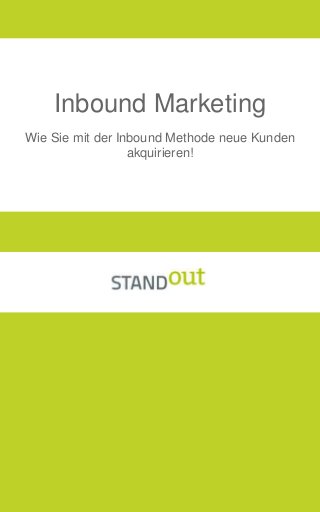 Wie Sie mit der Inbound Methode neue Kunden
akquirieren!
Inbound Marketing
 