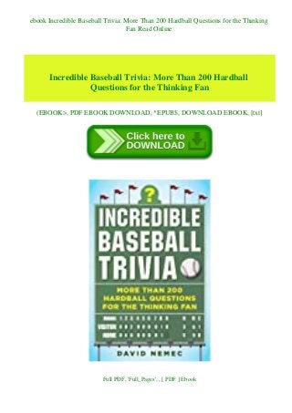 ebook Incredible Baseball Trivia: More Than 200 Hardball Questions for the Thinking
Fan Read Online
Incredible Baseball Trivia: More Than 200 Hardball
Questions for the Thinking Fan
(EBOOK>, PDF EBOOK DOWNLOAD, *EPUB$, DOWNLOAD EBOOK, [txt]
Full PDF, 'Full_Pages', , [ PDF ] Ebook
 