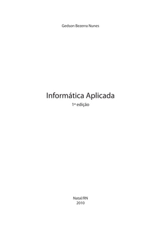 Gedson Bezerra Nunes
Informática Aplicada
1ª edição
Natal/RN
2010
 