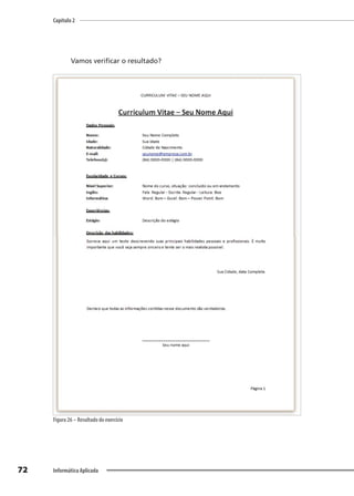 Capítulo 2
72 Informática Aplicada
Vamos verificar o resultado?
Figura 26 – Resultado do exercício
 