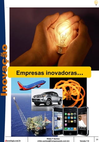 Empresas inovadoras...




                  Rildo F Santos                       29
       (rildo.santos@Companyweb.com.br)   Versão 7.0
 