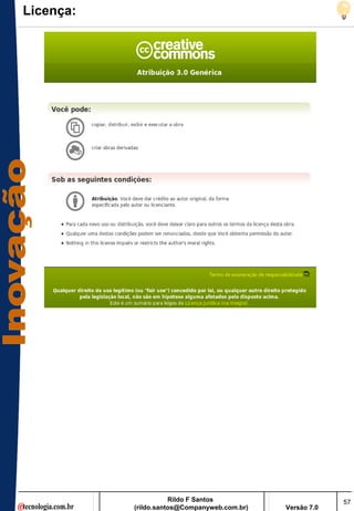 Licença:




                      Rildo F Santos                       57
           (rildo.santos@Companyweb.com.br)   Versão 7.0
 