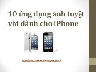 10 ứng dụng ảnh tuyệt
vời dành cho iPhone



   http://ebookiphone.blogspot.com/
 