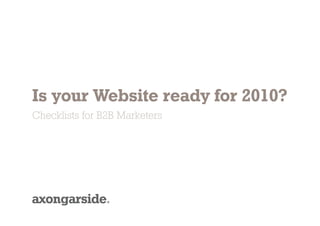 Is your Website ready for 2010?
Checklists for B2B Marketers
 