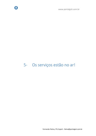 www.portalgsti.com.br
Fernando Palma, ITIL Expert - fpalma@portalgsti.com.br
5- Os serviços estão no ar!
 