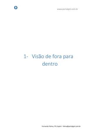 www.portalgsti.com.br
Fernando Palma, ITIL Expert - fpalma@portalgsti.com.br
1- Visão de fora para
dentro
 