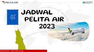 JADWAL
PELITA AIR
2023
EBOOK FASTPAY - Jadwal Pelita Air 2023
 