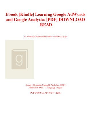 Ebook [Kindle] Learning Google AdWords
and Google Analytics [PDF] DOWNLOAD
READ
to download this book the link is on the last page
Author : Benjamin Mangold Publisher : ISBN :
Publication Date : -- Language : Pages :
PDF DOWNLOAD, #PDF~, Epub,
 