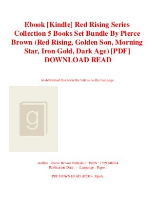 Ebook [Kindle] Red Rising Series
Collection 5 Books Set Bundle By Pierce
Brown (Red Rising, Golden Son, Morning
Star, Iron Gold, Dark Age) [PDF]
DOWNLOAD READ
to download this book the link is on the last page
Author : Pierce Brown Publisher : ISBN : 1529340764
Publication Date : -- Language : Pages :
PDF DOWNLOAD, #PDF~, Epub,
 