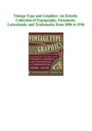 Vintage Type and Graphics: An Eclectic
Collection of Typography, Ornament,
Letterheads, and Trademarks from 1896 to 1936
 