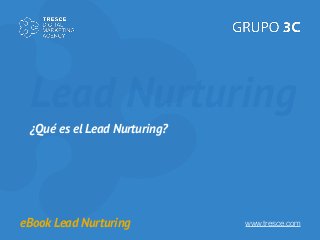 www.tresce.com
¿Qué es el Lead Nurturing?
eBook Lead Nurturing
Lead Nurturing
 