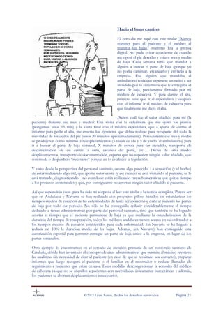 Hacia el buen camino

                                                        El otro día me topé con este titular “Menos
                                                        trámites para el paciente y el médico al
                                                        tramitar las bajas” mientras leía la prensa
                                                        digital. No pude evitar acordarme de cuando
                                                        me operé el pie derecho y estuve mes y medio
                                                        de baja. Cada semana tenía que mandar a
                                                        alguien a buscar el parte de baja (porqué yo
                                                        no podía caminar), escanearlo y enviarlo a la
                                                        empresa. Ese alguien que mandaba al
                                                        ambulatorio tenía que esperarse un ratito a ser
                                                        atendido por la enfermera que le entregaba el
                                                        parte de baja, previamente firmado por mi
                                                        médico de cabecera. Y para darme el alta,
                                                        primero tuve que ir al especialista y después
                                                        con el informe ir al médico de cabecera para
                                                        que finalmente me diera el alta.

                                                     ¿Saben cuál fue el valor añadido para mí (la
paciente) durante ese mes y medio? Una visita con la enfermera que me quitó los puntos
(pongamos unos 15 min) y la visita final con el médico especialista, que a aparte de darme el
informe para pedir el alta, me enseño los ejercicios que debía realizar para recuperar del todo la
movilidad de los dedos del pie (unos 20 minutos aproximadamente). Pero durante ese mes y medio
se produjeron como mínimo 10 desplazamientos (5 viajes de ida y 5 de vuelta al ambulatorio) para
ir a buscar el parte de baja semanal, X minutos de espera para ser atendido, transporte de
documentación de un centro a otro, escaneo del parte, etc… Dicho de otro modo:
desplazamientos, transporte de documentación, esperas que no suponen ningún valor añadido, que
son muda o desperdicio “necesario” porque así lo establece la legislación.

Y visto desde la perspectiva del personal sanitario, ocurre algo parecido. La sensación (y el hecho)
de estar realizando algo útil, que aporte valor existe (y es) cuando se está visitando al paciente, se le
está tratando, diagnosticando…no cuando se están realizando tareas burocráticas que quitan tiempo
a los procesos asistenciales y que, por consiguiente no aportan ningún valor añadido al paciente.

Así que supondrán cuan grata ha sido mi sorpresa al leer este titular y la noticia completa. Parece ser
que en Andalucía y Navarra se han realizado dos proyectos piloto basados en estandarizar los
tiempos medios de curación de las enfermedades de lenta recuperación y darle al paciente los partes
de baja por todo ese periodo. No sólo se ha conseguido reducir considerablemente el tiempo
dedicado a tareas administrativas por parte del personal sanitario, sino que también se ha logrado
acortar el tiempo que el paciente permanece de baja ya que mediante la estandarización de la
duración del tiempo de recuperación, todos los médicos andaluces tienen acceso en su ordenador a
los tiempos medios de curación establecidos para cada enfermedad. En Navarra se ha llegado a
reducir un 10% la duración media de las bajas. Además, (en Navarra) han conseguido una
autorización especial para permitir entregar un parte de baja único a la empresa, en lugar de los
partes semanales.

Otro ejemplo lo encontramos en el servicio de atención primaria de un consorcio sanitario de
Cataluña, dónde han inventado el concepto de citas administrativas que permite al médico revisarse
las analíticas sin necesidad de citar al paciente (en caso de que el resultado sea correcto), preparar
informes que luego recogerá el paciente o el familiar en el mostrador o realizar llamadas de
seguimiento a pacientes que están en casa. Estas medidas descongestionan la consulta del médico
de cabecera ya que no se atienden a pacientes con necesidades únicamente burocráticas y además,
los pacientes se ahorran desplazamientos innecesarios.



                                  ©2012 Lean Auren. Todos los derechos reservados             Página 21
 