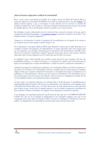 ¡Aún no hemos empezado a utilizar la creatividad!

Poco a poco vamos conociendo los detalles de la trágica muerte de María del Carmen Mesa, la
mujer que falleció en el hospital Vall d'Hebron tras sufrir un aneurisma hace unos días (el País). Las
últimas noticias apuntan a que se investigará si existe relación con los recortes en sanidad del
Gobierno Catalán. No somos médicos, ni tenemos suficiente información para conocer con certeza
los detalles del caso. No es mi intención valorar lo ocurrido, eso es tarea de otros.

Sin embargo, sí quiero relacionarla con otra noticia de hace un par de semanas en la que ante la
reutilización del material quirúrgico en hospitales catalanes comienzan el artículo con la frase "A los
hospitales catalanes se les agota la imaginación".

Tampoco es mi intención el valorar si la práctica de la esterilización en el hospital es la correcta o
no, ni puedo ni por asomo juzgar si supone riesgos o no.

Nos enfrentamos a una época difícil, el déficit sigue disparado y parece que ya nadie duda que no se
cumplirá el objetivo del gobierno. El endeudamiento no parece gravísimo (hay otros mucho peor
en este parámetro, por ejemplo Alemania) pero la perspectiva del decrecimiento del PIB (como
dicen los economistas "crecimiento negativo" para que suene algo mejor) y del aumento del paro
(que parece que veremos dispararse una vez más) hace que el futuro sea oscuro.

La realidad es que es fácil entender que cuando se gasta más de lo que se ingresa, sólo hay dos
posibilidades realistas, o se reducen los gastos, o se aumentan los ingresos (hay una tercera que no
quiero ni contemplar que es seguir endeudándose o vender los activos y acabaremos arruinados...).

Aumentar los ingresos es fácil para los gobiernos o los monopolios. Basta con subir los impuestos o
los precios. Ya lo hemos visto en Portugal, en Grecia y sospecho que lo veremos pronto en España.
Algunos dirán que ni siquiera subiendo los impuestos se recaudará más porque al empobrecer a la
población, se consumirá menos... Para los que no vivimos en el Gobierno o los monopolios, esta es
una solución poco real. Con la que está cayendo, subir los precios es simplemente suicida. En los
servicios públicos básicos, no hay precios porque son gratuitos.

Así que vuelvo a la reducción del gasto. La solución fácil, es la del tijeretazo. Y probablemente es
imprescindible dada la situación. Pero ahora nos enfrentamos a la sospecha de si las tragedias como
la de María del Carmen Mesa son o no fruto del recorte. Es malo encontrarnos en esta situación,
pero lo peor es que si como dice el segundo artículo, se nos ha acabado la imaginación, el problema no
tiene solución. Estamos condenados a la tragedia. Estas desgracias no harán sino repetirse.

Y sin embargo, mi experiencia personal y profesional me dice que esto es COMPLETAMENTE
FALSO. No sólo no se ha agotado la imaginación en los hospitales catalanes, sino que no ha
comenzado aún. Como dicen en Estados Unidos "You ain't seen nothing yet!" ("¡Todavía no has visto
nada!"). La imaginación y la creatividad son nuestra mejor arma. Nuestra única arma.




                                 ©2012 Lean Auren. Todos los derechos reservados            Página 25
 