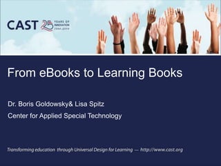 From eBooks to Learning Books Dr. Boris Goldowsky & Lisa Spitz Center for Applied Special Technology  