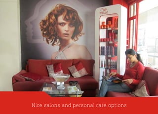 Nice salons and personal care options
 