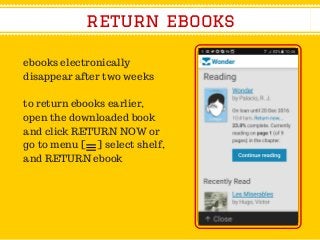 ebooks electronically
disappear after two weeks
to return ebooks earlier,
open the downloaded book
and click RETURN NOW or...