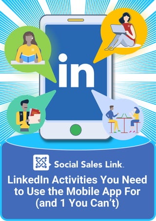 LinkedIn Activities You Need
to Use the Mobile App For
(and 1 You Can’t)
 