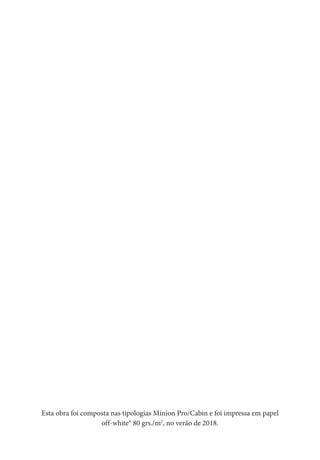 Esta obra foi composta nas tipologias Minion Pro/Cabin e foi impressa em papel
off-white® 80 grs./m2
, no verão de 2018.
 