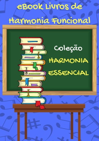eBook Livros de
Harmonia Funcional
Coleção
HARMONIA
ESSENCIAL
 