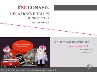 Tel : + 33 1 41 40 19 90 - e-mail : contact@scconseil.fr
#SC CONSEIL
RELATIONS PUBLICS
BRAND CONTENT
SOCIAL MEDIA
# SUIVEZ NOTRE ACTUALITE
www.scconseil.fr
Facebook
Twitter
 