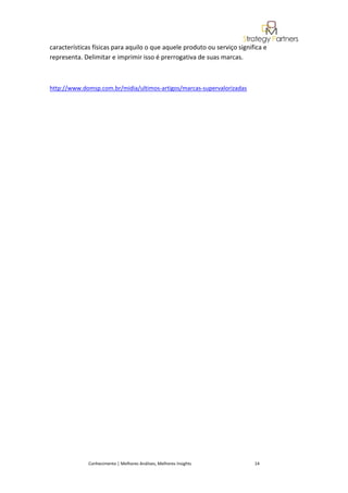 características físicas para aquilo o que aquele produto ou serviço significa e
representa. Delimitar e imprimir isso é prerrogativa de suas marcas.



http://www.domsp.com.br/midia/ultimos-artigos/marcas-supervalorizadas




              Conhecimento | Melhores Análises, Melhores Insights         14
 