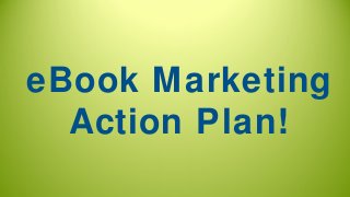 eBook Marketing
Action Plan!
 