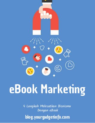 4 Langkah Melesatkan Bisnismu 
Dengan eBook
eBook Marke ng
blog.yourgadge nfo.com
 